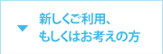 新しくご利用、もしくはお考えの方